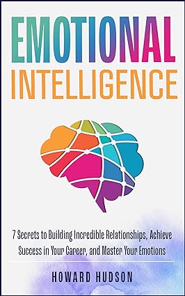 خرید و دانلود نسخه کامل کتاب Emotional Intelligence: 7 Secrets to Build Incredible Relationships, Achieve Success in Your Career, and Master Your Emotions (Master Your Mind Book 2) - Pdf