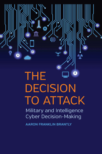 خرید و دانلود نسخه کامل کتاب The Decision to Attack: Military and Intelligence Cyber Decision-Making