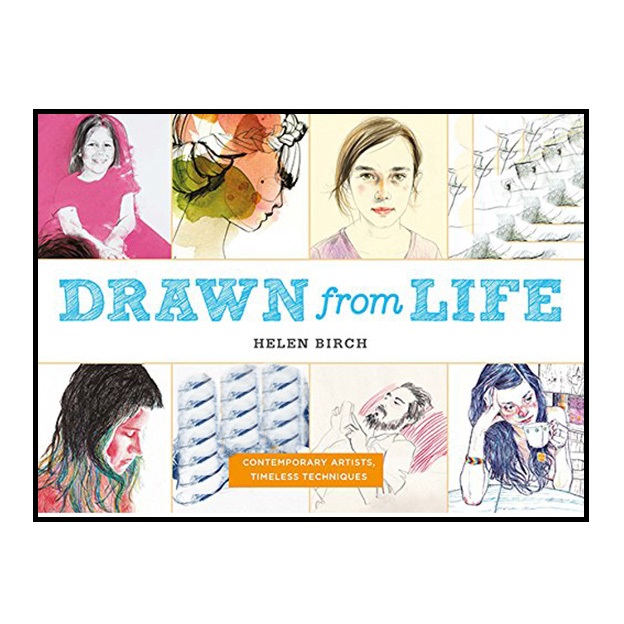 کتاب Drawn from Life : Contemporary Artists, Timeless Techniques اثر Helen Birch انتشارات Hardie Grant Books