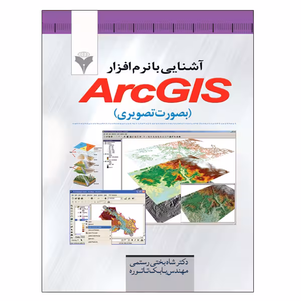 کتاب آشنایی با نرم افزار ArcGis بصورت تصویری اثر شاه بختی رستمی و بابک تاتوره نشر دانشگاهی فرهمند