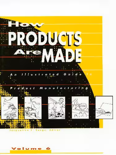 󾕇 دانلود کتاب How Products Are Made - An Illustrated Guide To Product Manufacturing - Volume 6, 2001 - دانلود کتاب های دانشگاهی