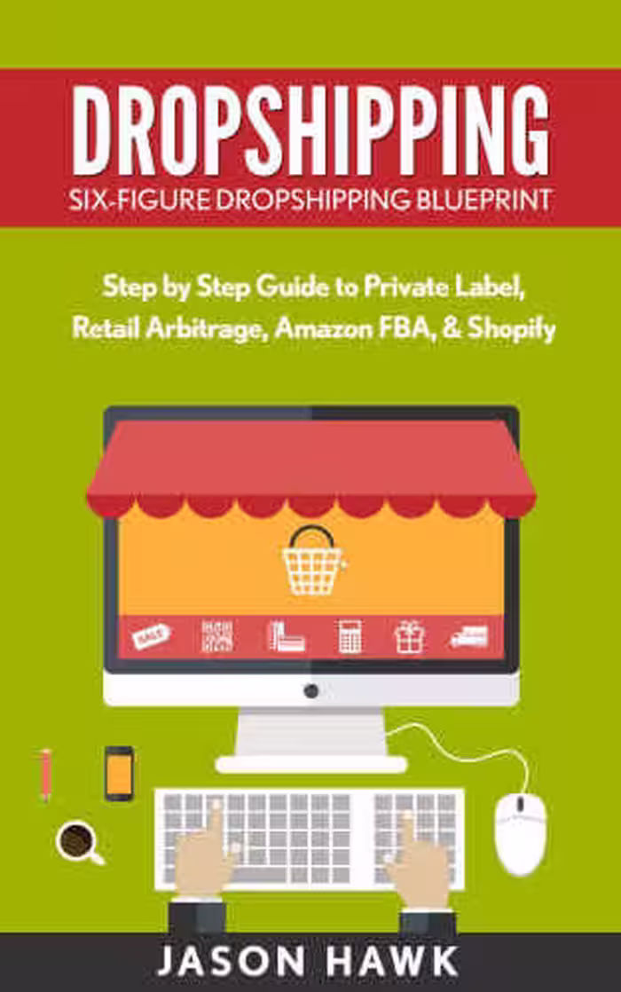خرید و دانلود نسخه کامل کتاب Dropshipping: Six-Figure Dropshipping Blueprint: Step by Step Guide to Private Label, Retail Arbitrage, Amazon FBA, Shopify