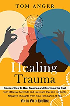 خرید و دانلود نسخه کامل کتاب HEALING TRAUMA: Discover How to Heal Traumas and Overcome the Past with Effective Methods and Exercises that Will Eradicate Negative Thoughts -   PDF