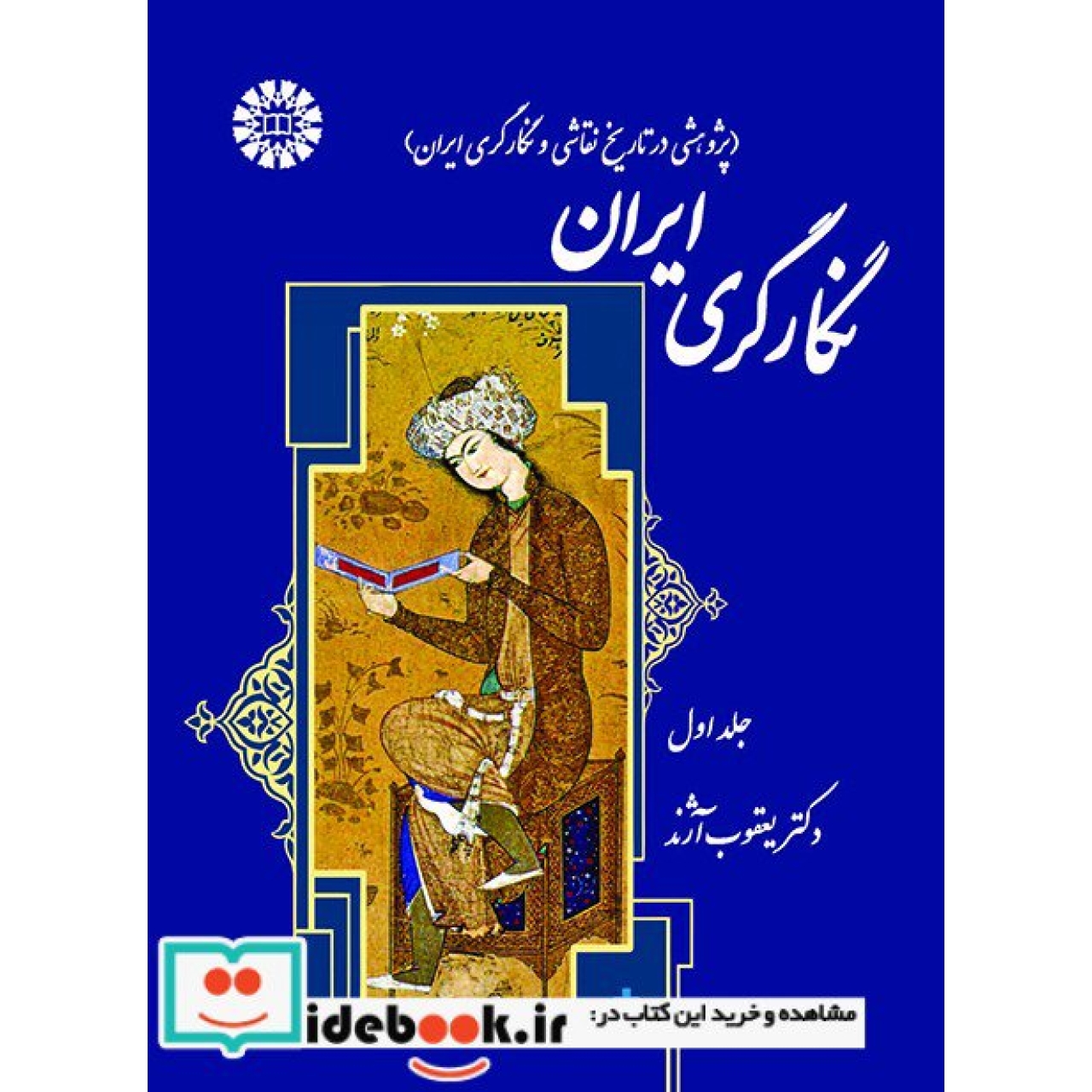 نگارگری ایران (پژوهشی در تاریخ نقاشی و نگارگری ایران )جلد اول