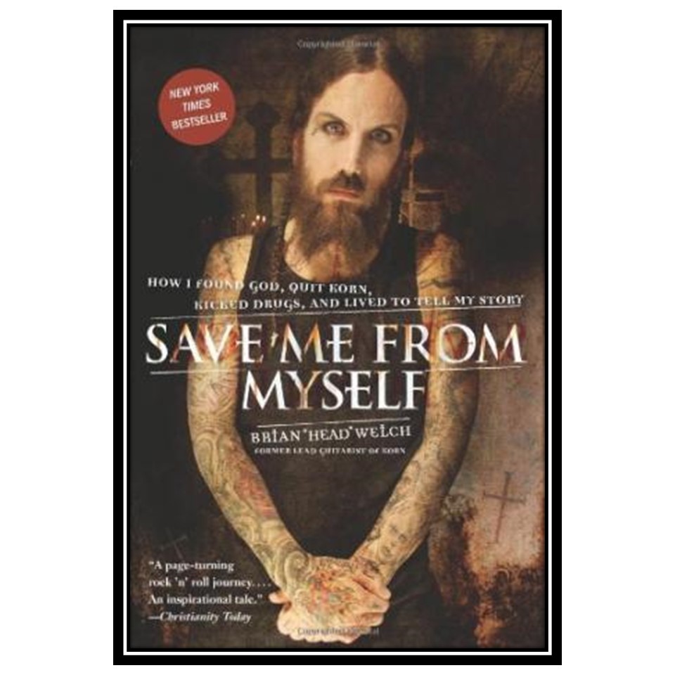 کتاب Save Me from Myself: How I Found God, Quit Korn, Kicked Drugs, and Lived to Tell My Story اثر Brian Welch انتشارات مؤلفین طلایی