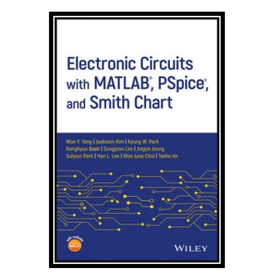 کتاب Electronic circuits with MATLAB®, PSpice®, and Smith Chart اثر Yang and Wŏn-yŏng انتشارات مؤلفین طلایی