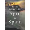 کتاب April in Spain: A Novel اثر John Banville انتشارات Hanover Square Press