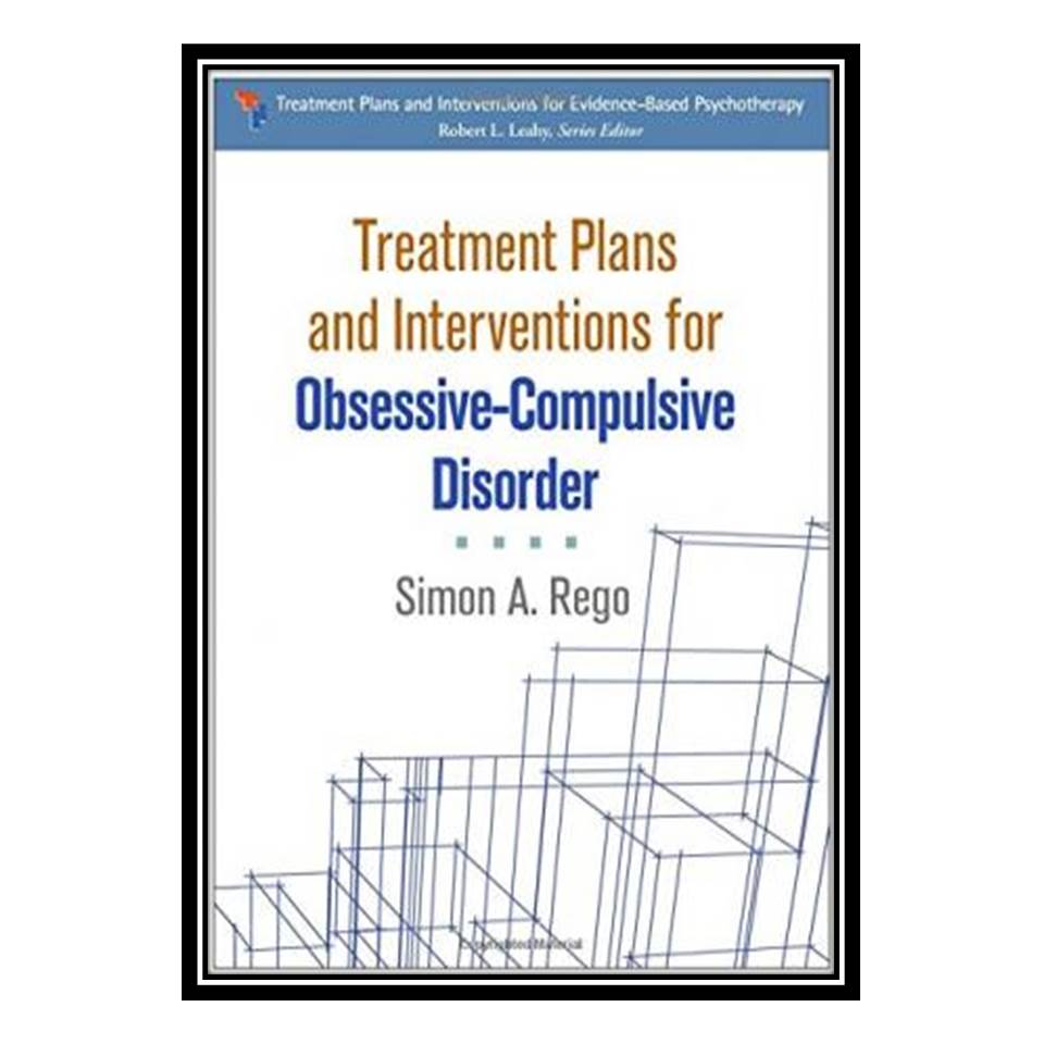کتاب Treatment Plans and Interventions for Obsessive-Compulsive Disorder اثر Simon A Rego انتشارات مؤلفین طلایی