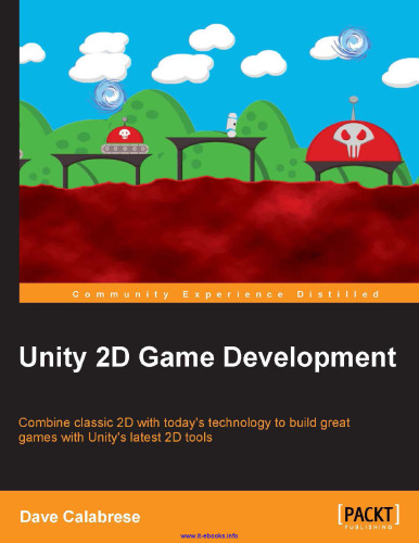 خرید و دانلود نسخه کامل کتاب Unity 2D Game Development: Combine classic 2D with today's technology to build great games with Unity's latest 2D tools