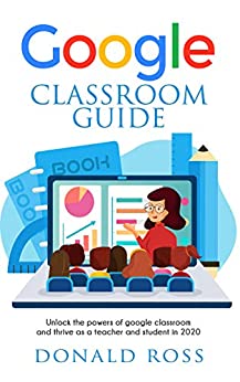 خرید و دانلود نسخه کامل کتاب GOOGLE CLASSROOM GUIDE: Unlock the Powers of Google Classroom and Thrive as a Teacher and Student in 2020 -   pdf