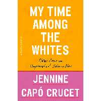 کتاب My Time Among the Whites اثر Jennine Capo Crucet انتشارات Picador