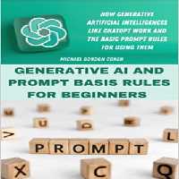 خرید و دانلود نسخه کامل کتاب GENERATIVE AI AND PROMPT BASIS RULES FOR BEGINNERS: How generative artificial intelligences like chatgpt work and the basic prompt rules for using them - Pdf