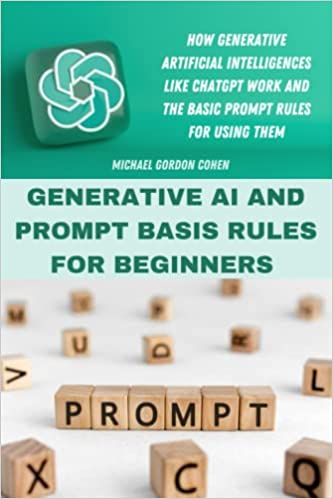 خرید و دانلود نسخه کامل کتاب GENERATIVE AI AND PROMPT BASIS RULES FOR BEGINNERS: How generative artificial intelligences like chatgpt work and the basic prompt rules for using them - Pdf