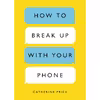 کتاب How to Break Up with Your Phone اثر Catherine Price انتشارات Random House, Inc.