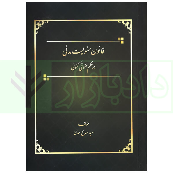 قانون مسئولیت مدنی در نظم حقوقی کنونی | صالح احمدی