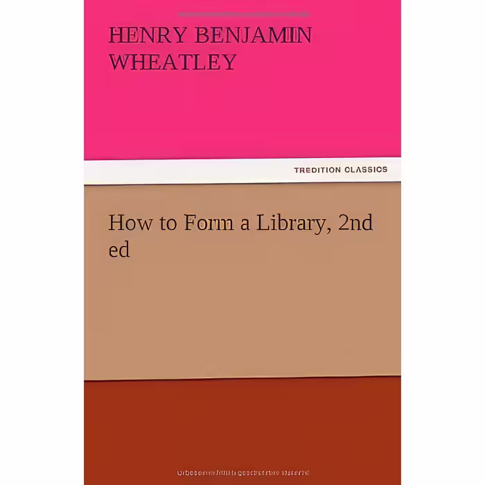کتاب How to Form a Library اثر Henry Benjamin Wheatley انتشارات TREDITION CLASSICS