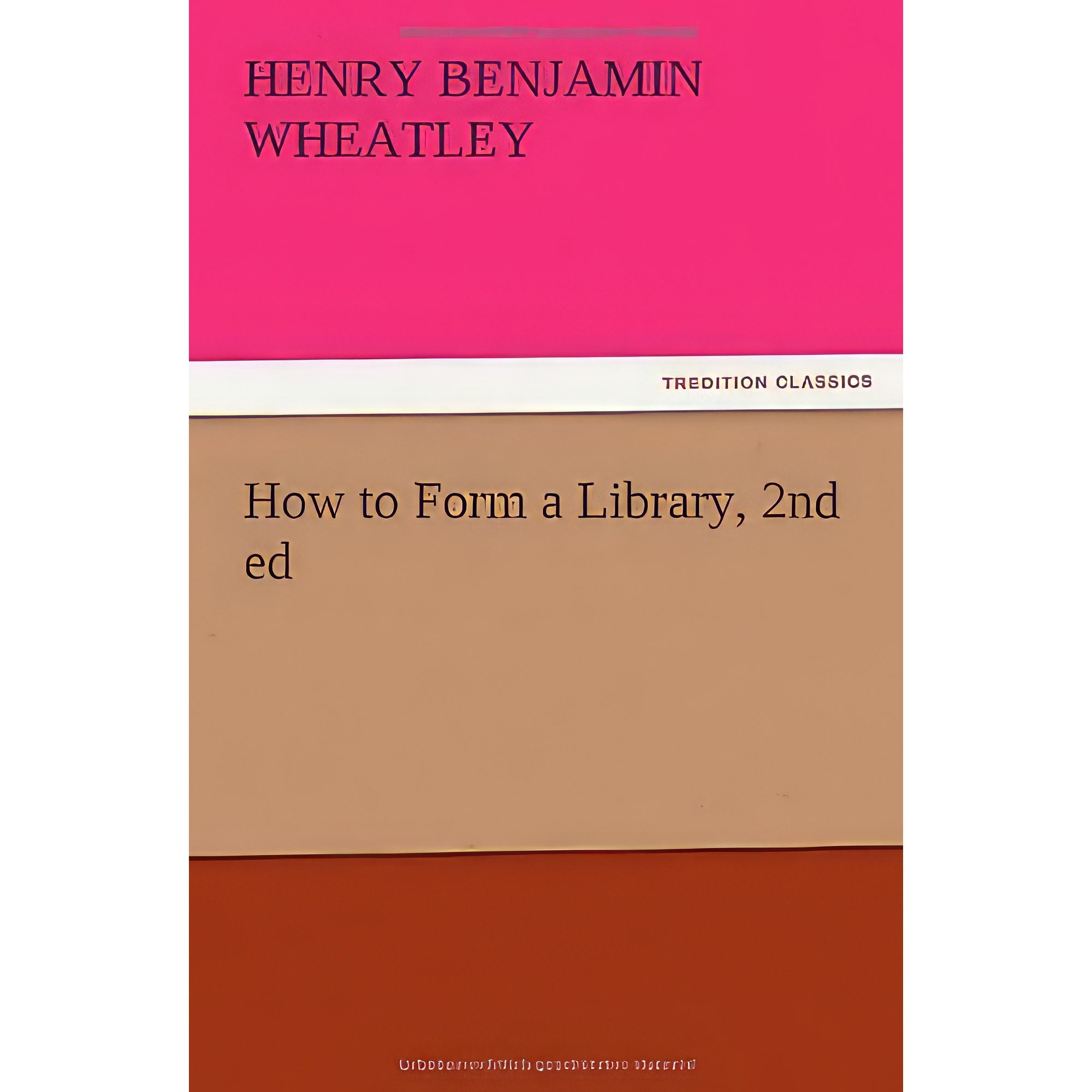 کتاب How to Form a Library اثر Henry Benjamin Wheatley انتشارات TREDITION CLASSICS