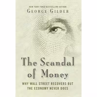 کتاب The Scandal of Money اثر George Gilder انتشارات Regnery Gateway