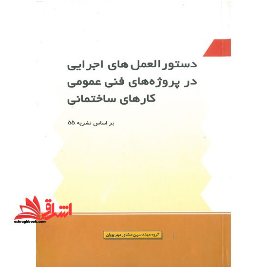 دستورالعمل های اجرایی در پروژه های فنی عمومی کارهای ساختمانی بر اساس نشریه 55 - فروشگاه کتاب اشراق