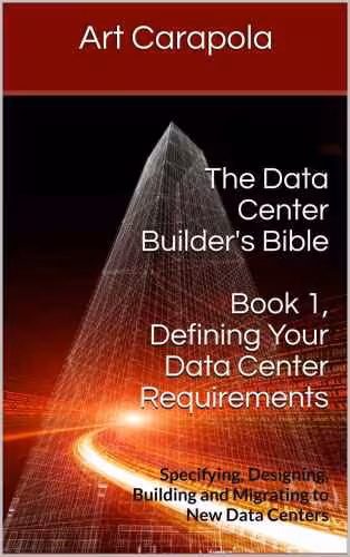 خرید و دانلود نسخه کامل کتاب The Data Center Builder’s Bible - Book 1: Defining Your Data Center Requirements: Specifying, Designing, Building and Migrating to New Data Centers