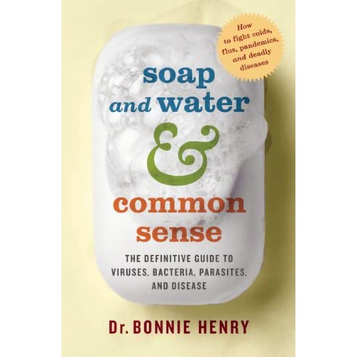 کتاب Soap and Water and Common Sense: The Definitive Guide to Viruses, Bacteria, Parasites, and Disease اثر Bonnie Henry انتشارات House of Anansi Press