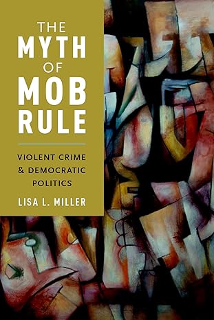 خرید و دانلود نسخه کامل کتاب The Myth of Mob Rule: Violent Crime and Dematic Politics - PDF