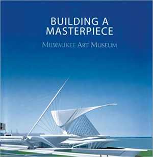 [PDF] دانلود کتاب Building A Masterpiece - Milwaukee Art Museum, 2001