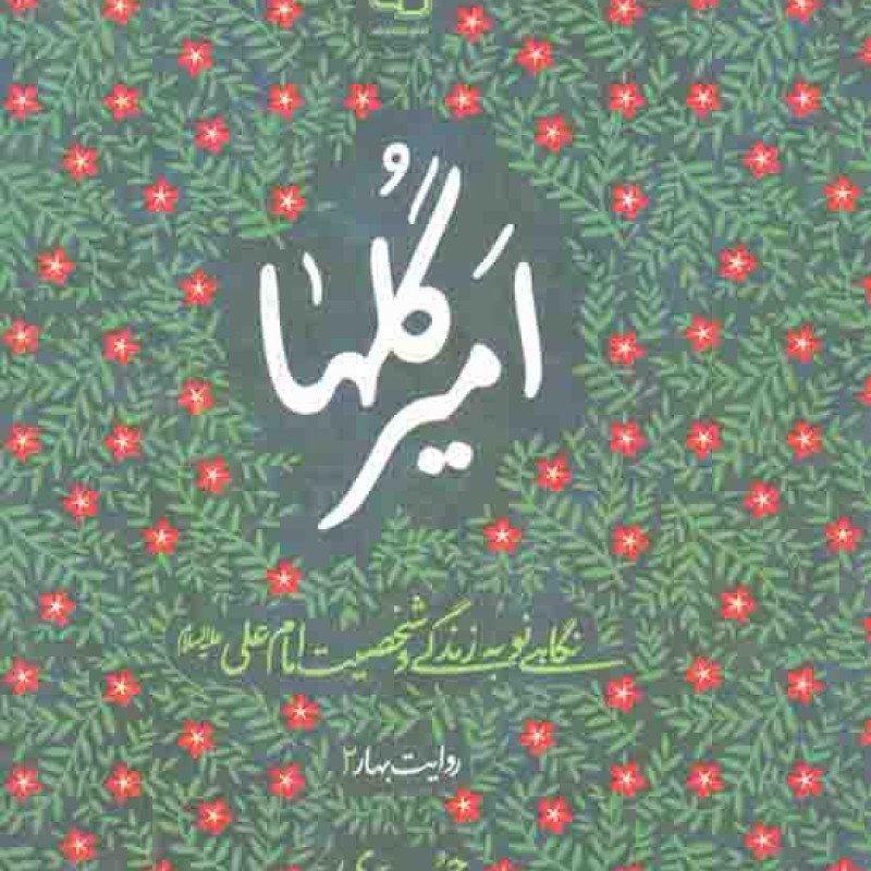 امیر گل ها - روایت بهار 02 (نگاهی نو به زندگی و شخصیت امام علی علیه السلام)