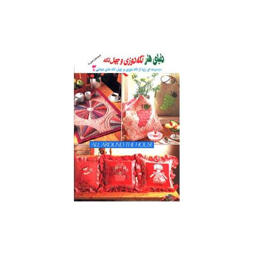 کتاب دنیای هنر تکه دوزی و چهل تکه2 اثر عذرا رحیمی نیا