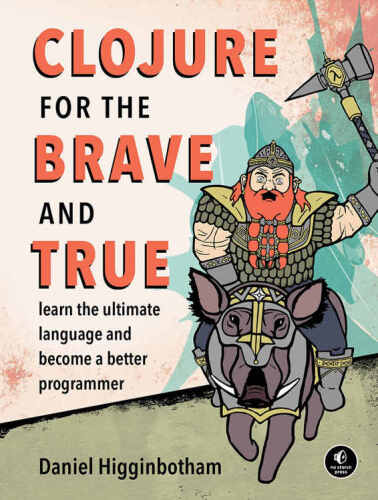 خرید و دانلود نسخه کامل کتاب Clojure for the Brave and True: Learn the Ultimate Language and Become a Better Programmer