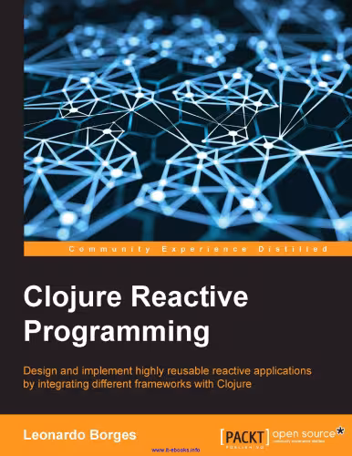 خرید و دانلود نسخه کامل کتاب Clojure Reactive Programming: Design and implement highly reusable reactive applications by integrating different frameworks with Clojure