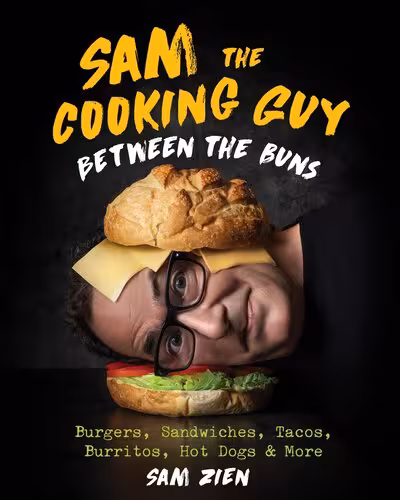 خرید و دانلود نسخه کامل کتاب Sam the Cooking Guy: Between the Buns: Burgers, Sandwiches, Tacos, Burritos, Hot Dogs &amp; More -   Pdf