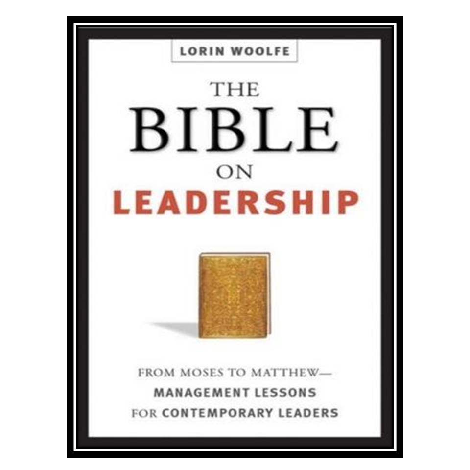 کتاب The Bible on Leadership: From Moses to Matthew—Management Lessons for Contemporary Leaders اثر Lorin Woolfe انتشارات مؤلفین طلایی