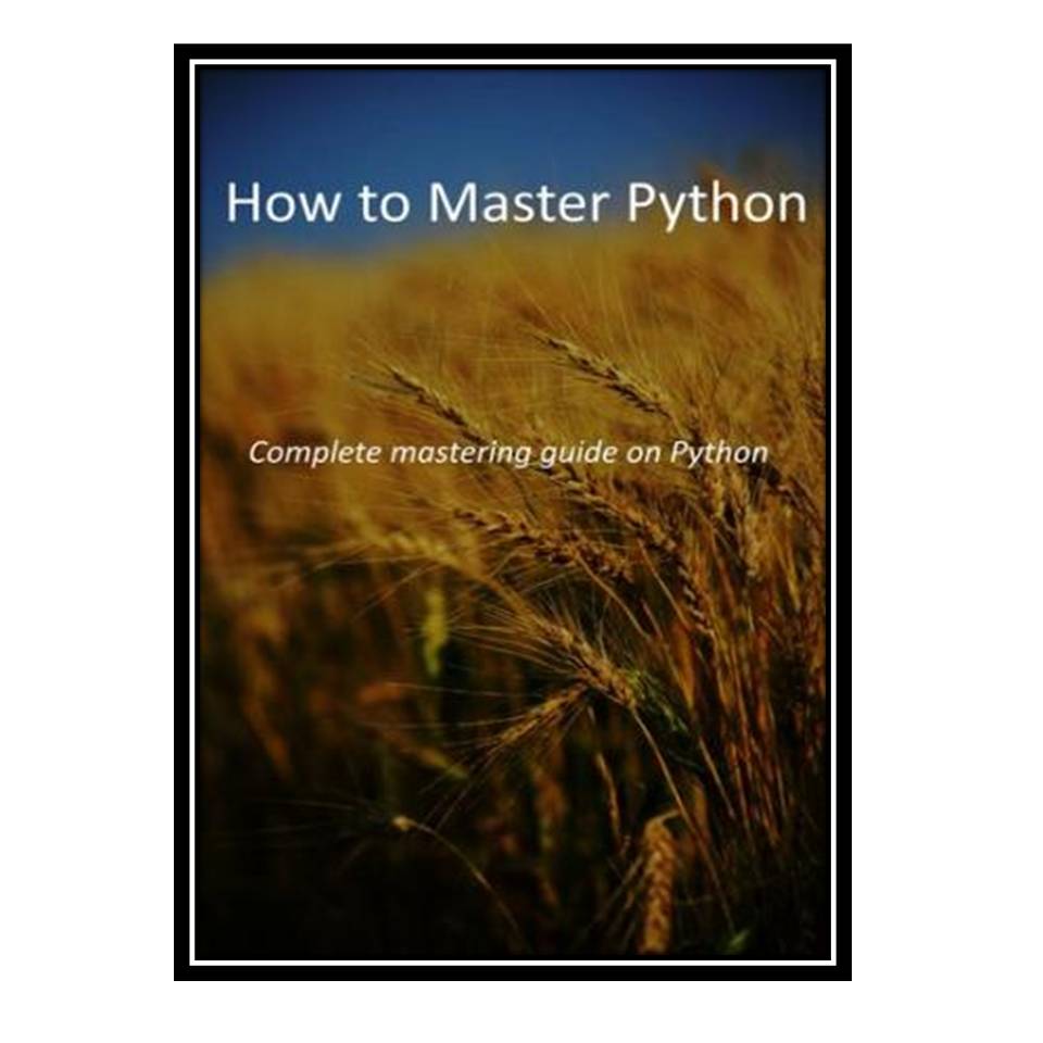 کتاب How to Master Python: Complete mastering guide on Python اثر Unizarden Publishers انتشارات مؤلفین طلایی