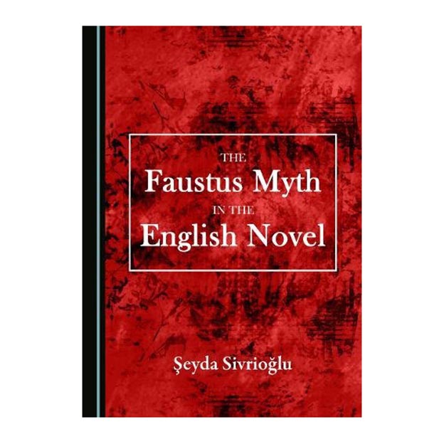 کتاب The Faustus Myth in the English Novel اثر Seyda Sivrioglu انتشارات Cambridge Scholars Publishing