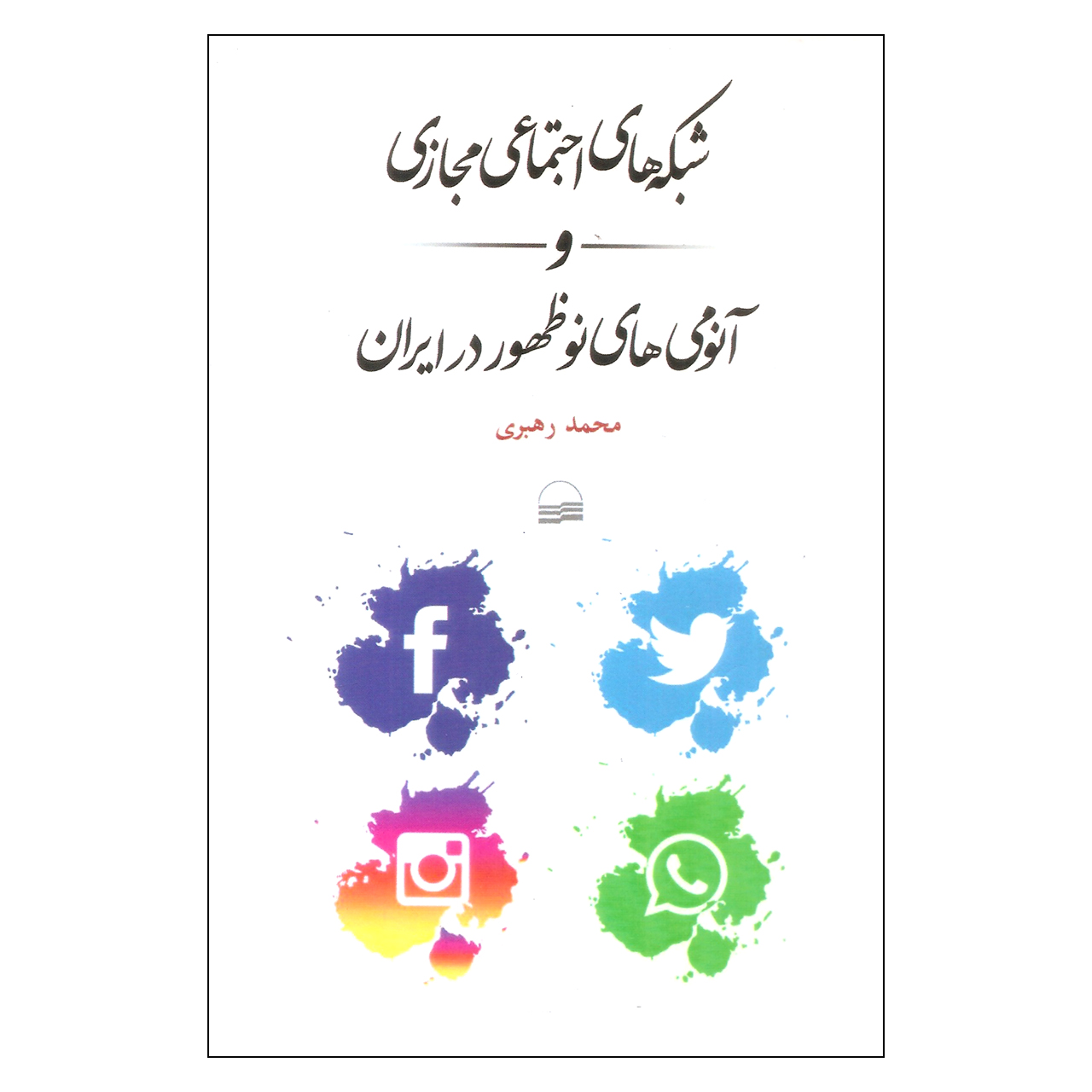 شبکههای اجتماعی مجازی و آنومیهای نوظهور در ایران اثر محمد رهبری انتشارات کویر