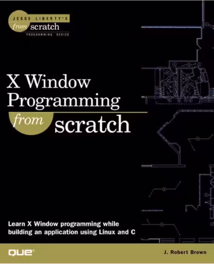 خرید و دانلود نسخه کامل کتاب X Window Programming From Scratch (Jesse Liberty's from Scratch Programming Series)