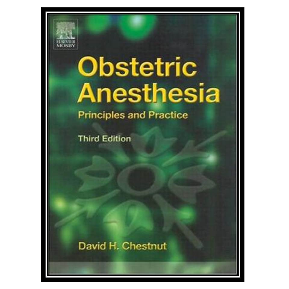 کتاب Obstetric Anesthesia: Principles and Practice, 3rd Edition اثر David H Chestnut انتشارات طلایی پویندگان دانشگاه