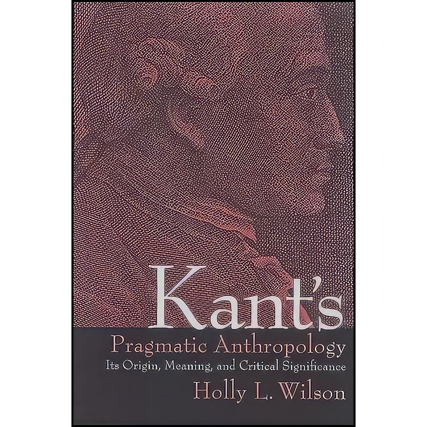 کتاب زبان اصلی Kants Pragmatic Anthropology اثر Holly L Wilson