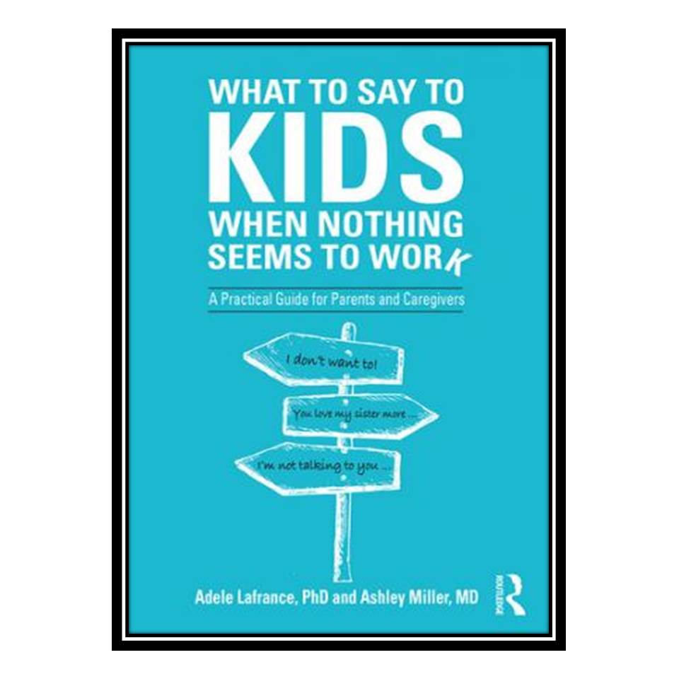 کتاب What to Say to Kids When Nothing Seems to Work اثر Adele LaFrance and Ashley P Miller انتشارات مؤلفین طلایی