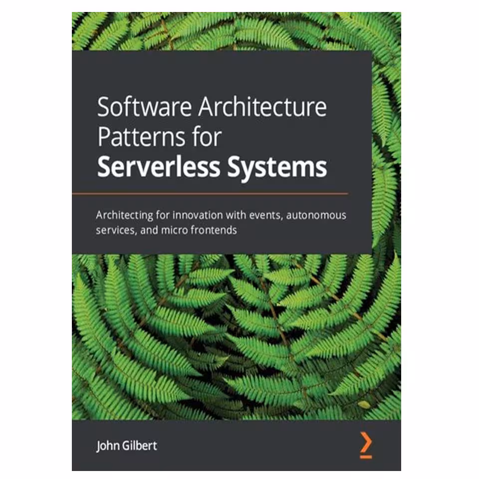 کتاب Software Architecture Patterns for Serverless Systems: Architecting for innovation with events, autonomous services, and micro frontends اثر John Gilbert انتشارات مؤلفین طلایی