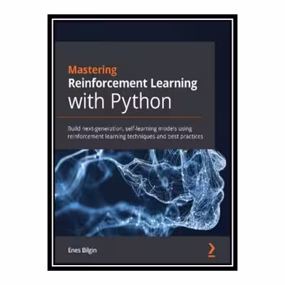 کتاب Mastering Reinforcement Learning with Python اثر Enes Bilgin انتشارات مؤلفین طلایی