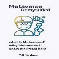 خرید و دانلود نسخه کامل کتاب Metaverse Demystified: what is Metaverse? Why Metaverse? Know it all from here -   PDF