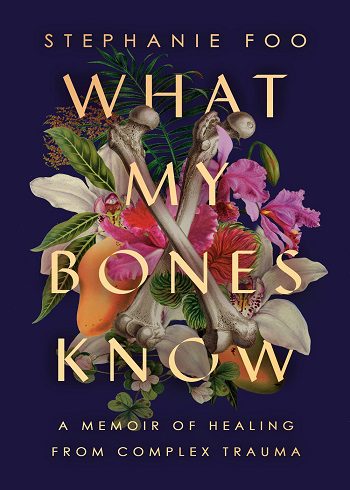 کتاب What My Bones Know: A Memoir of Healing from Complex Trauma آنچه استخوان‌هایم می‌دانند (زبان اصلی)