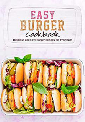 خرید و دانلود نسخه کامل کتاب Easy Burger Cookbook: Delicious and Easy Burger Recipes for Everyone - Pdf