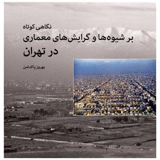 کتاب نگاهی کوتاه بر شیوه ها و گرایش های معماری در تهران (خشتی) اثر بهروز پاکدامن
