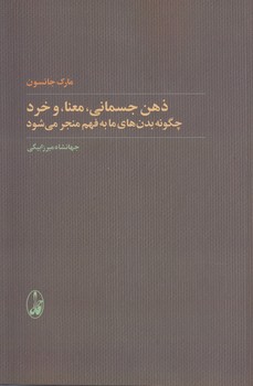 خرید کتاب ذهن جسمانی، معنا، و خرد؛ چگونه بدنهای ما به فهم منجر میشود — کتابسرای طه