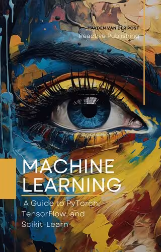 خرید و دانلود نسخه کامل کتاب Machine Learning: A Guide to PyTorch, TensorFlow, and Scikit-Learn: Mastering Machine Learning With Python