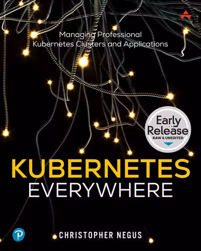 خرید و دانلود نسخه کامل کتاب Kubernetes Everywhere: Managing Professional Kubernetes Clusters and Applications (Early Release)