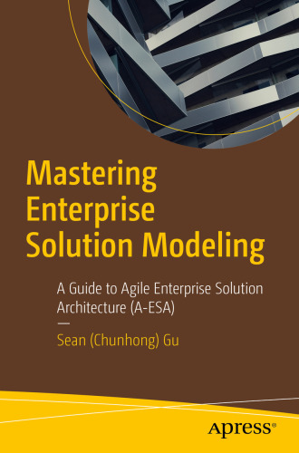 خرید و دانلود نسخه کامل کتاب Mastering Enterprise Solution Modeling : A Guide to Agile Enterprise Solution Architecture (A-ESA)